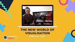 The new world of visualisation | Terry May | Marketing Manager | DURTY