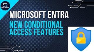 Unlock the Latest Conditional Access Features: Elevate your Microsoft 365 & Azure Security