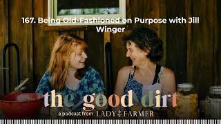 167. Being Old-Fashioned on Purpose with Jill Winger | The Good Dirt: Sustainability Explained