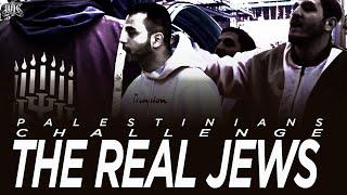 Palestinians Challenge The Real Jews !