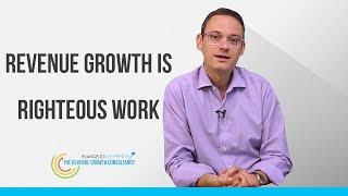 Revenue Growth is Righteous Work By Alex Goldfayn