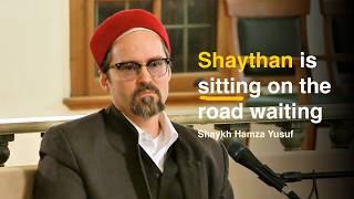 Falling for Shaythan’s tricks - Shaykh Hamza Yusuf