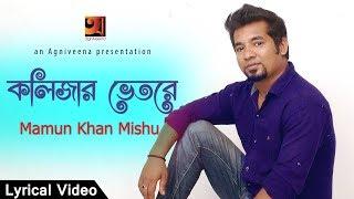 Kolijar Bhitore | by Mamun Khan Mishu | Offical Lyrical Video | New Bangla Song 2017