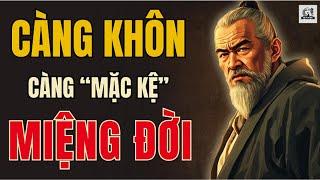 CỔ NHÂN DẠY - CÀNG KHÔN càng biết “Mặc Kệ” MIỆNG ĐỜI | Triết Lý Sống