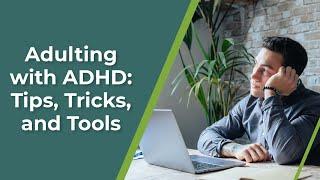 Adulting with ADHD: Tips, Tricks and Tools