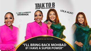 "I'LL BRING BACK MOHBAD IF I HAVE A SUPER POWER" - ACTRESS LOLA ALAO |  TALK-TO-B (EPISODE 97)