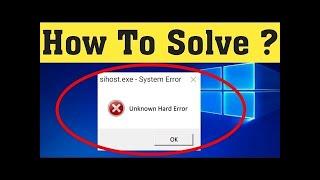 How to fix unknown Hard Error on Window 10 | how to fix Sihost.exe system warning unknown error