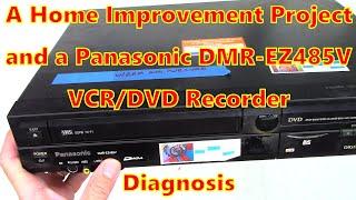 A Home Improvement project and a Panasonic DMR-EZ485V VCR/DVD Recorder Diagnosis