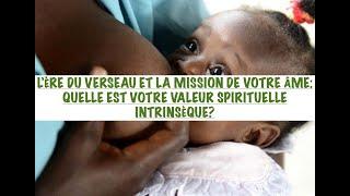 L'ÈRE DU VERSEAU & MISSION DE VOTRE ÂME DANS CETTE INCARNATION: VOTRE VALEUR SPIRITUELLE INTRINSÈQUE