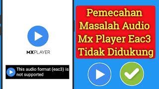 Audio MX Player EAC3 tidak didukung I Format audio ini (EAC3) tidak didukung