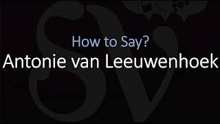 How to Pronounce Antonie van Leeuwenhoek? (CORRECTLY) Dutch Scientist Pronunciation