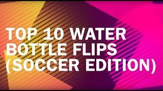 Top 10 Bottle Flips (Soccer Edition)