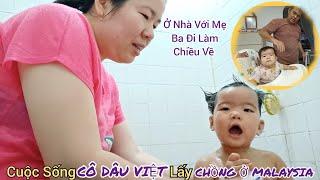 Một Ngày Của Bé và Mẹ Ba Đi Làm Nhà Chỉ Còn Hai Mẹ Con, Cuộc Sống Cô Dâu VIỆT Lập Gia Đình Ở MÃ LAI