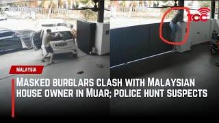 Masked burglars clash with Malaysian house owner in Muar; police hunt suspects