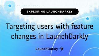 Targeting users with feature changes in LaunchDarkly