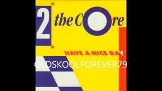 2 the core - have a nice day
