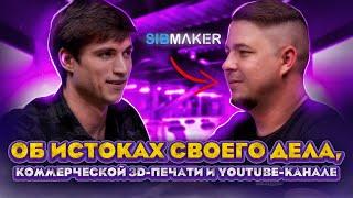 SIBMAKER (Сергей Яковлев) у нас в гостях! Бизнес и 3D печать. Почему завёл Youtube-канал?