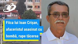 Fiica lui Ioan Crișan, afaceristul asasinat cu bombă, rupe tăcerea