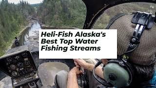 Heli-Fish Alaska's Best Top Water Fishing Streams