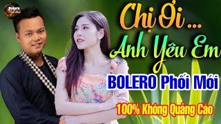 Mai Tiến Đạt Chọn Lọc Toàn Bài Hay - Chị Ơi Anh Yêu Em  LK Rumba Bolero Phối Mới Cực Chuẩn, Êm Tai