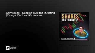 Gary Brode - Deep Knowledge Investing | Energy, Debt and Currencies