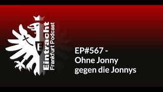 EP#567 - Ohne Jonny gegen die Jonnys | Eintracht Frankfurt Podcast