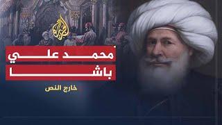 خارج النص | محمد علي باشا.. الوجه الخفي لمؤسس مصر الحديثة