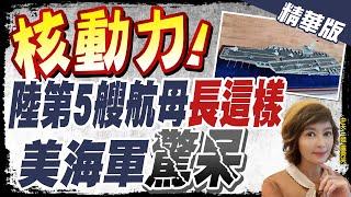 【盧秀芳辣晚報】核動力! 陸第5艘航母"長這樣" 美海軍"驚呆"...@中天新聞CtiNews  精華版