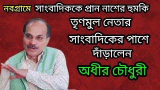 নবগ্রামে এসে সাংবাদিকদের পাশে দাঁড়ালেন অধীর রঞ্জন চৌধুরী