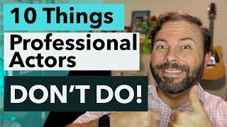 10 Things Professional Actors DON'T DO!