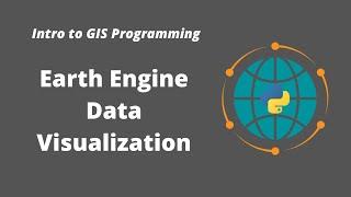 Intro to GIS Programming | Week 13: Earth Engine Data Visualization