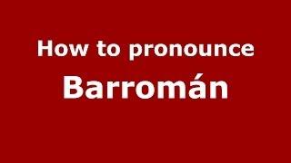 How to pronounce Barromán (Spanish/Spain) - PronounceNames.com