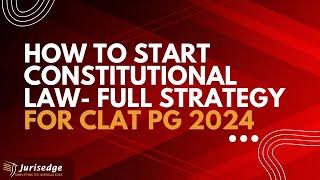 How to start Constitutional Law for CLAT PG 2024? Full Strategy