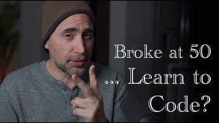 Broke at 50, should you Learn to Code?