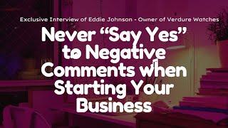 Never "Say Yes" to Negative Comments, Exclusive Interview of Eddie Johnson of Verdure Watches