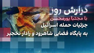 گزارش امروز با مجتبا پورمحسن: جزئیات حمله اسرائیل به پایگاه فضایی شاهرود و رادار نخجیر