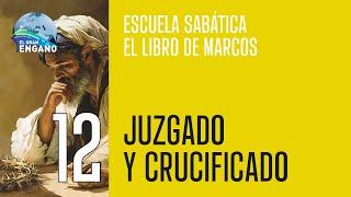 12 - Escuela sabática: El libro de Marcos (Juzgado y crucificado)