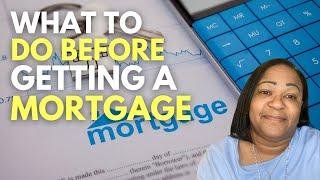 What to do before getting a mortgage - The steps to take before applying for a mortgage.