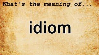 Idiom Meaning : Definition of Idiom