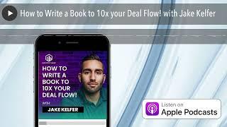 How to Write a Book to 10x your Deal Flow! with Jake Kelfer