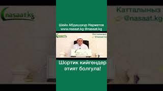 Шортик кийгендер этият болгула! ( Абдышукур ажы Нарматов) катуу баян.