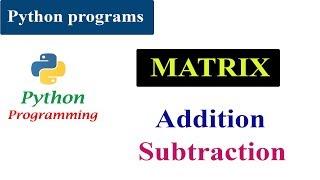 Python Program For Matrix Addition and Subtraction