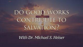 Do Good Works Contribute To Salvation? - Dr. Michael Heiser