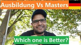 Masters Vs Ausbildung (Vocational Education) Which one is Better?