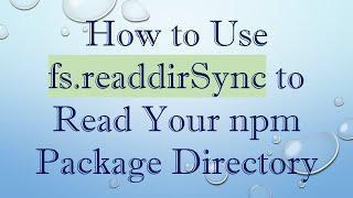How to Use fs.readdirSync to Read Your npm Package Directory