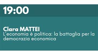 Clara MATTEI - L'economia è politica: la battaglia per la democrazia economica