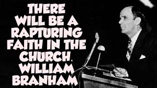 THERE WILL BE RAPTURING FAITH IN THE CHURCH. WILLIAM BRANHAM. 03/06/2023