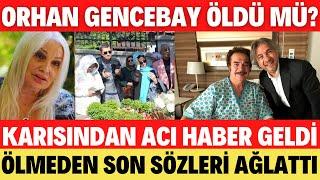 ORHAN GENCEBAY ACI HABER GELDİ KARISI SEVİM EMRE DUYURDU ÖLDÜ MÜ SON SÖZLERİ MÜGE ANLI SEDA SAYAN