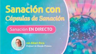 Sanación en DIRECTO con Cápsulas de Sanación con Albert Roca de Mundo Pránico