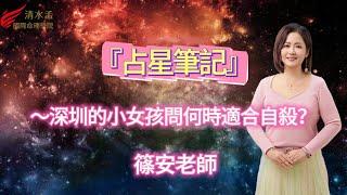 『占星筆記』～深圳的小女孩問何時適合自殺？ 篠安老師#星座占卜#星座 #清水孟 #線上學習 #星座運勢 #12星座 #愛情運勢 #運勢解析 #本周運勢 #運勢預測 #財運運勢 #感情運勢